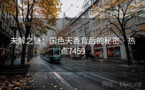 未解之谜：国色天香背后的秘密 · 热点7459