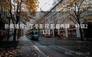 新闻播报：丁冬影视 影音先锋 · 特辑2131