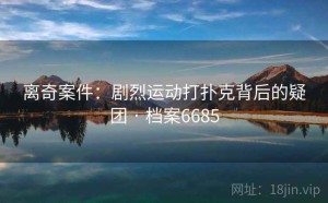 离奇案件：剧烈运动打扑克背后的疑团 · 档案6685