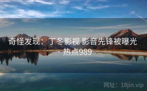 奇怪发现：丁冬影视 影音先锋被曝光 · 热点989