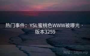 热门事件：YSL蜜桃色WWW被曝光 · 版本3259
