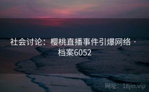 社会讨论：樱桃直播事件引爆网络 · 档案6052