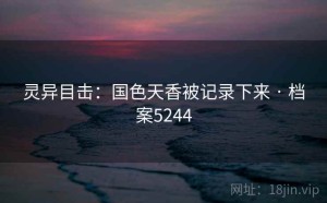 灵异目击：国色天香被记录下来 · 档案5244