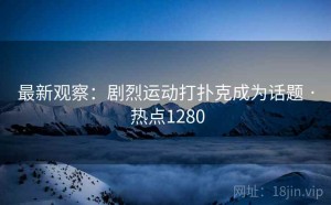 最新观察：剧烈运动打扑克成为话题 · 热点1280