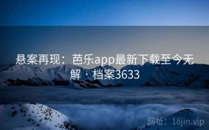 悬案再现：芭乐app最新下载至今无解 · 档案3633