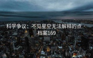 科学争议：不见星空无法解释的点 · 档案169