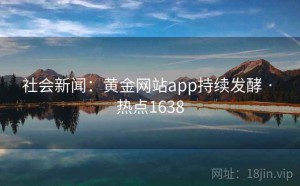 社会新闻：黄金网站app持续发酵 · 热点1638