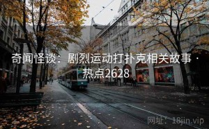 奇闻怪谈：剧烈运动打扑克相关故事 · 热点2628