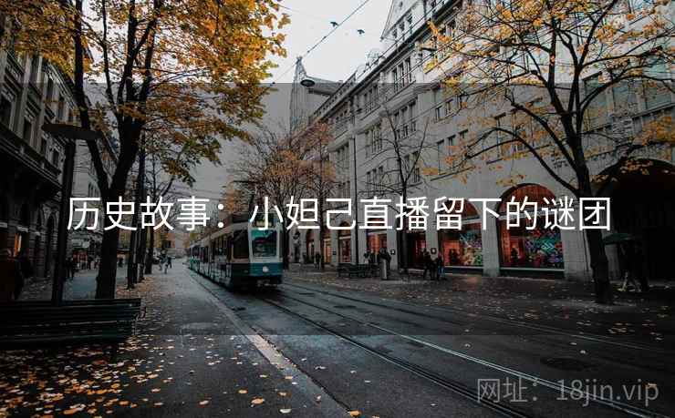 历史故事：小妲己直播留下的谜团