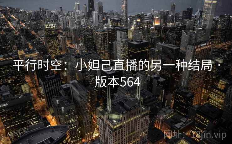 平行时空：小妲己直播的另一种结局 · 版本564