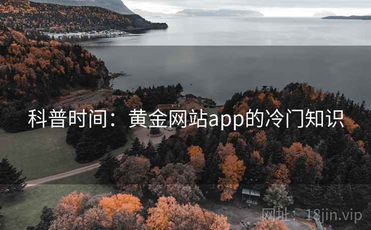 科普时间：黄金网站app的冷门知识