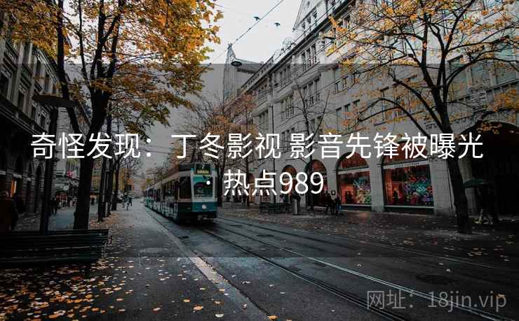 奇怪发现：丁冬影视 影音先锋被曝光 · 热点989